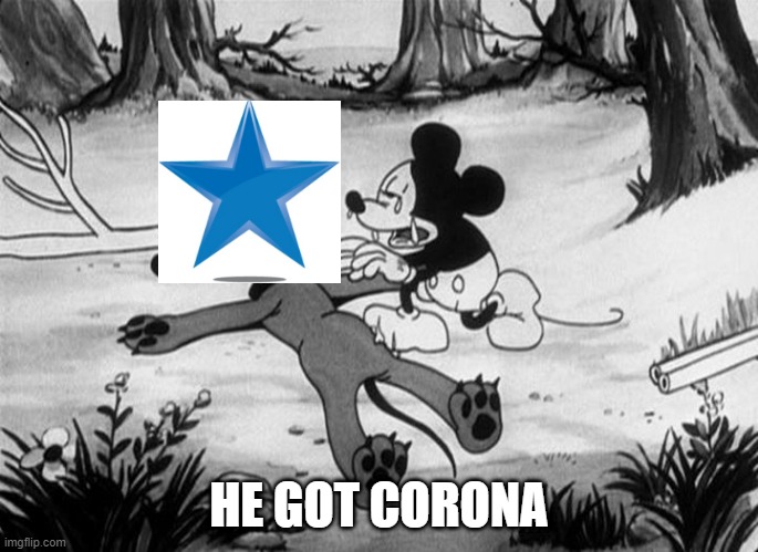 Mickey Mouse with dead Pluto | HE GOT CORONA | image tagged in mickey mouse with dead pluto | made w/ Imgflip meme maker