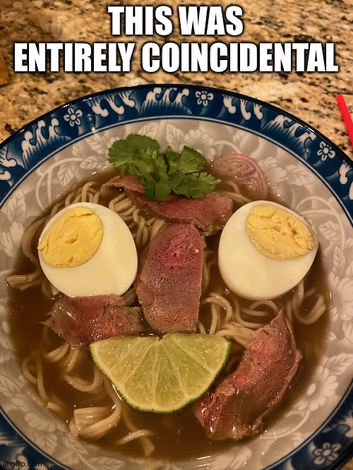 Happy ramen | THIS WAS ENTIRELY COINCIDENTAL | image tagged in ramennnn | made w/ Imgflip meme maker