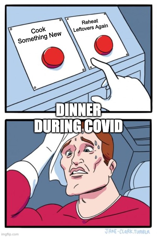 Two Buttons | Reheat Leftovers Again; Cook Something New; DINNER DURING COVID | image tagged in memes,two buttons | made w/ Imgflip meme maker