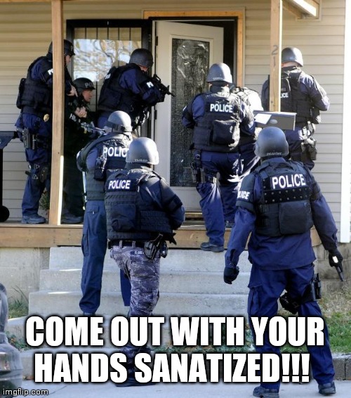 Police Savior | COME OUT WITH YOUR HANDS SANATIZED!!! | image tagged in police savior | made w/ Imgflip meme maker