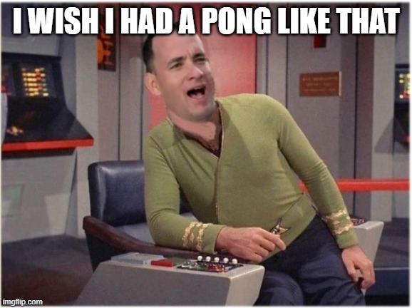 Capt Forrest Kirk | I WISH I HAD A PONG LIKE THAT | image tagged in capt forrest kirk | made w/ Imgflip meme maker