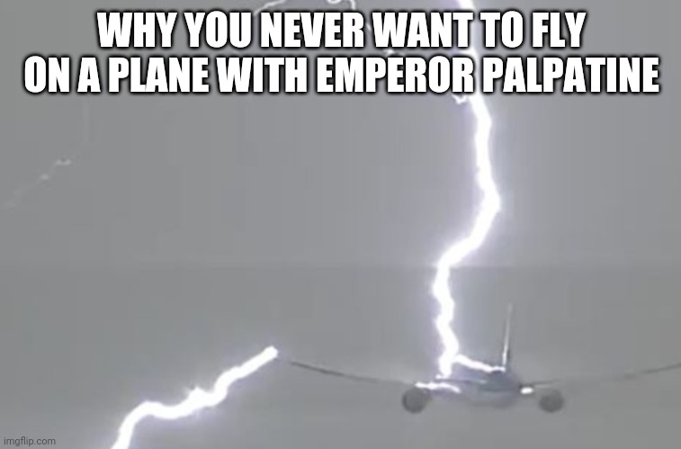 Always pay attention to your fellow passengers on a plane. | WHY YOU NEVER WANT TO FLY ON A PLANE WITH EMPEROR PALPATINE | image tagged in airplane,emperor palpatine | made w/ Imgflip meme maker
