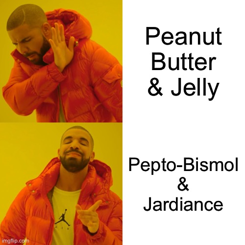 Drake Hotline Bling Meme | Peanut Butter & Jelly; Pepto-Bismol & Jardiance | image tagged in memes,drake hotline bling | made w/ Imgflip meme maker