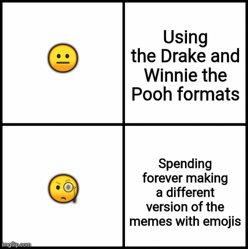 Emoji drake | Using the Drake and Winnie the Pooh formats; 😐; Spending forever making a different version of the memes with emojis; 🧐 | image tagged in blank drake format,emoji drake,emoji winnie the pooh,new template,funny | made w/ Imgflip meme maker