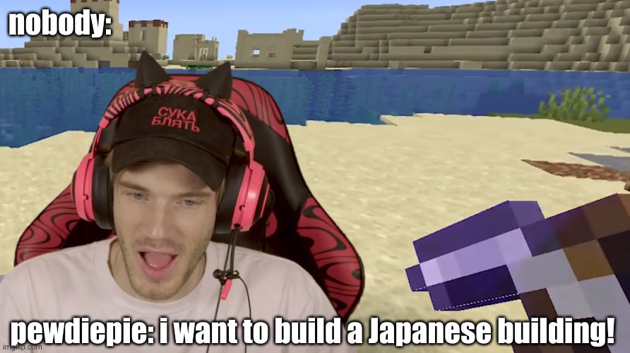 pewdiepie Japanese building | nobody:; pewdiepie: i want to build a Japanese building! | image tagged in pewdiepie japanese building | made w/ Imgflip meme maker