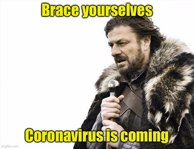 Better late than never | Brace yourselves; Coronavirus is coming | image tagged in winter is coming,covid-19,coronavirus | made w/ Imgflip meme maker