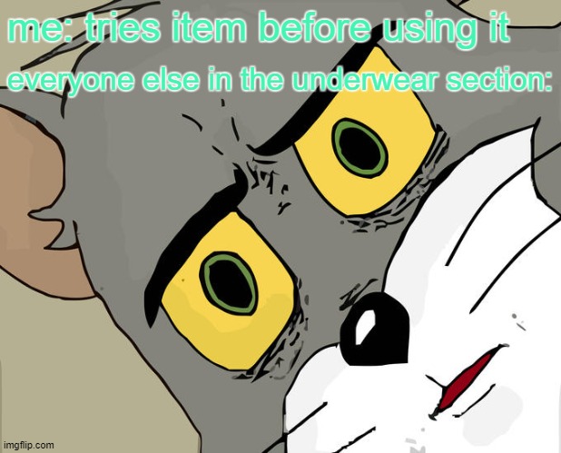 Unsettled Tom Meme | me: tries item before using it; everyone else in the underwear section: | image tagged in memes,unsettled tom | made w/ Imgflip meme maker