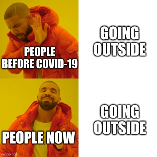 Drake Hotline Bling | GOING OUTSIDE; PEOPLE BEFORE COVID-19; GOING OUTSIDE; PEOPLE NOW | image tagged in memes,drake hotline bling | made w/ Imgflip meme maker
