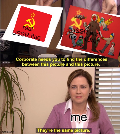 They're The Same Picture Meme | real USSR flag; USSR and his children; me | image tagged in memes,they're the same picture,ussr,countryhumans | made w/ Imgflip meme maker