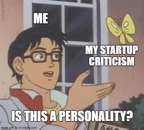 Is This A Pigeon Meme | ME; MY STARTUP CRITICISM; IS THIS A PERSONALITY? | image tagged in memes,is this a pigeon | made w/ Imgflip meme maker