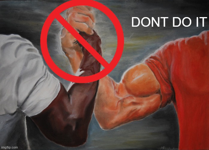 Epic Handshake Meme DONT DO IT image tagged in memes,epic handshake made w/...
