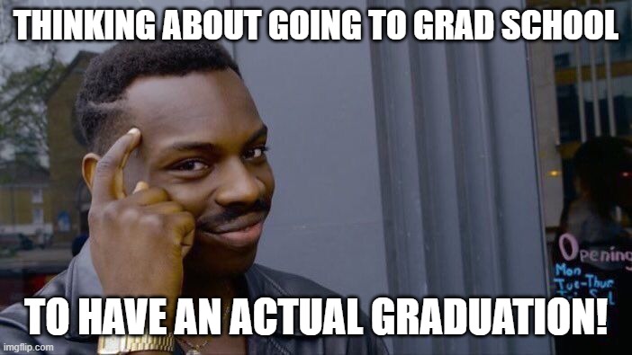 Roll Safe Think About It Meme | THINKING ABOUT GOING TO GRAD SCHOOL; TO HAVE AN ACTUAL GRADUATION! | image tagged in memes,roll safe think about it | made w/ Imgflip meme maker