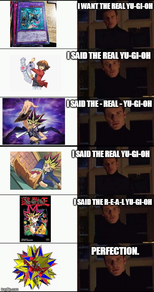 The Real Yu-gi-Oh | I WANT THE REAL YU-GI-OH; I SAID THE REAL YU-GI-OH; I SAID THE - REAL - YU-GI-OH; I SAID THE REAL YU-GI-OH; I SAID THE R-E-A-L YU-GI-OH; PERFECTION. | image tagged in show me the real,yugioh,yu-gi-oh,icosidodecahedron,upgraded to perfection,playing cards | made w/ Imgflip meme maker