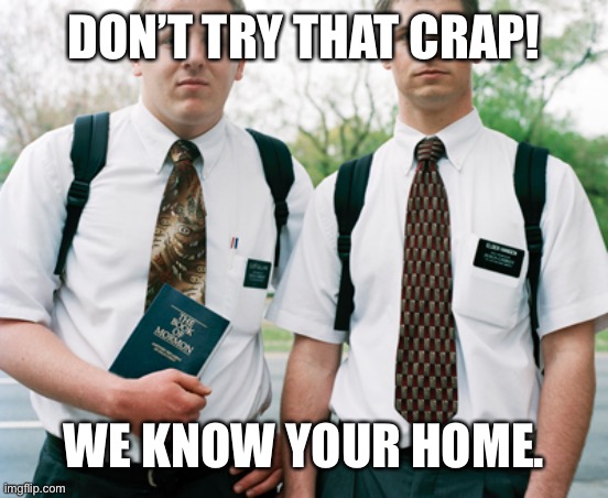 Visitors | DON’T TRY THAT CRAP! WE KNOW YOUR HOME. | image tagged in funny memes | made w/ Imgflip meme maker