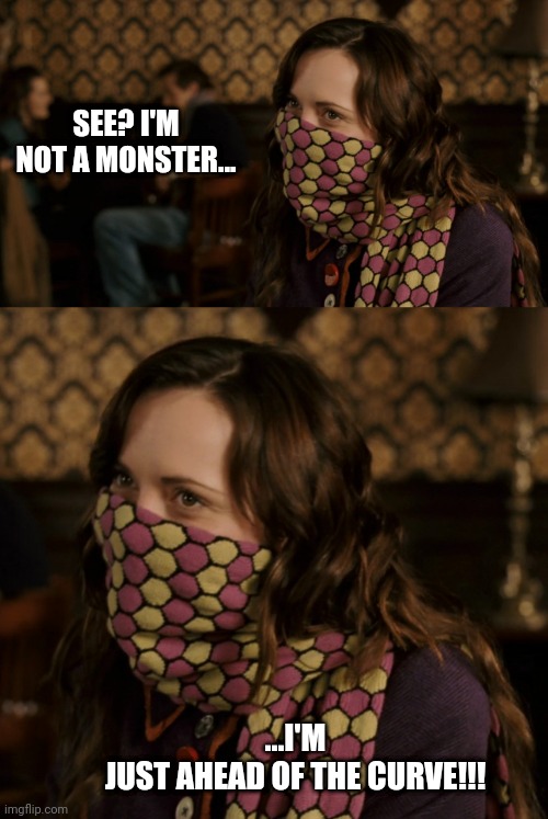 Penelope was ALWAYS Ready | SEE? I'M NOT A MONSTER... ...I'M JUST AHEAD OF THE CURVE!!! | image tagged in corvid 19,novel coronavirus,coronavirus,corona virus,christina ricci,the dark knight | made w/ Imgflip meme maker