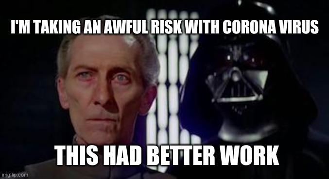 I'M TAKING AN AWFUL RISK WITH CORONA VIRUS THIS HAD BETTER WORK | made w/ Imgflip meme maker