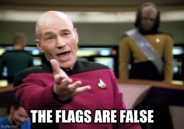 Picard Wtf Meme | THE FLAGS ARE FALSE | image tagged in memes,picard wtf | made w/ Imgflip meme maker