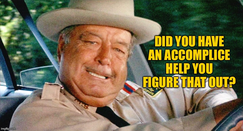 Jackie Gleason punch | DID YOU HAVE AN ACCOMPLICE HELP YOU FIGURE THAT OUT? | image tagged in jackie gleason punch | made w/ Imgflip meme maker