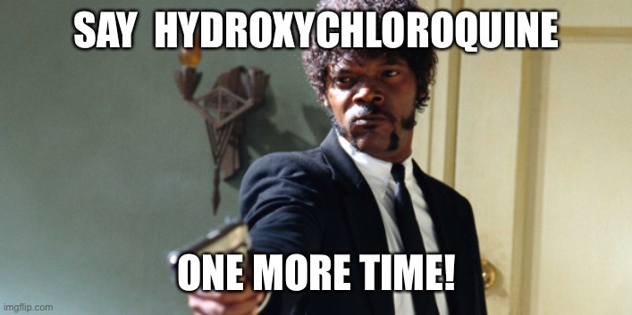 samuel jackson | SAY  HYDROXYCHLOROQUINE; ONE MORE TIME! | image tagged in samuel jackson | made w/ Imgflip meme maker