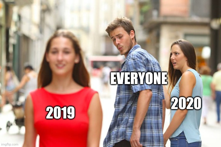 Distracted Boyfriend | EVERYONE; 2020; 2019 | image tagged in memes,distracted boyfriend | made w/ Imgflip meme maker