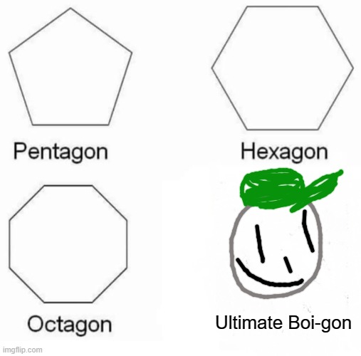 the shape of ultimate boi! (well, just his head at least) |  Ultimate Boi-gon | image tagged in pentagon hexagon octagon,ocs,imgflip | made w/ Imgflip meme maker