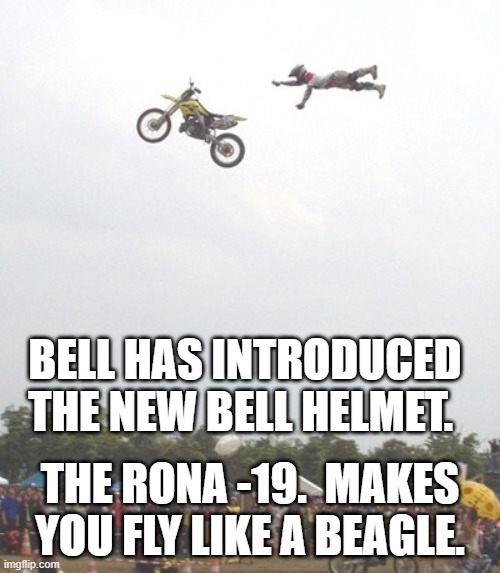  BELL HAS INTRODUCED THE NEW BELL HELMET. THE RONA -19.  MAKES YOU FLY LIKE A BEAGLE. | image tagged in motocross | made w/ Imgflip meme maker