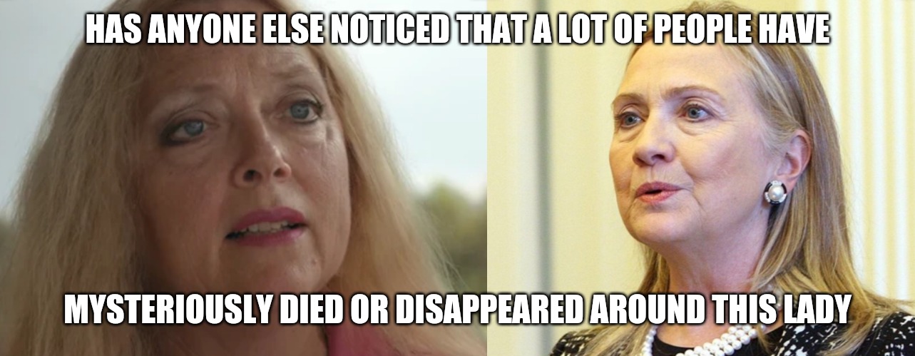 Doppelganger | HAS ANYONE ELSE NOTICED THAT A LOT OF PEOPLE HAVE; MYSTERIOUSLY DIED OR DISAPPEARED AROUND THIS LADY | image tagged in carole baskin,hillary clinton | made w/ Imgflip meme maker