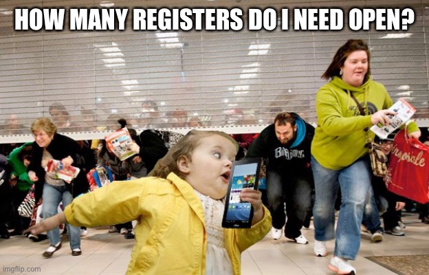 black friday |  HOW MANY REGISTERS DO I NEED OPEN? | image tagged in black friday | made w/ Imgflip meme maker