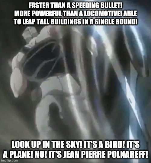 No Description Needed. | FASTER THAN A SPEEDING BULLET! MORE POWERFUL THAN A LOCOMOTIVE! ABLE TO LEAP TALL BUILDINGS IN A SINGLE BOUND! LOOK UP IN THE SKY! IT'S A BIRD! IT'S A PLANE! NO! IT'S JEAN PIERRE POLNAREFF! | image tagged in memes,polnareff running from scissors,superman,run for your life,faster | made w/ Imgflip meme maker