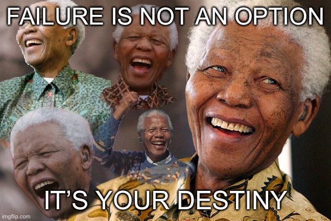 Mandela Laughing in Quarantine | FAILURE IS NOT AN OPTION; IT’S YOUR DESTINY | image tagged in mandela laughing in quarantine | made w/ Imgflip meme maker