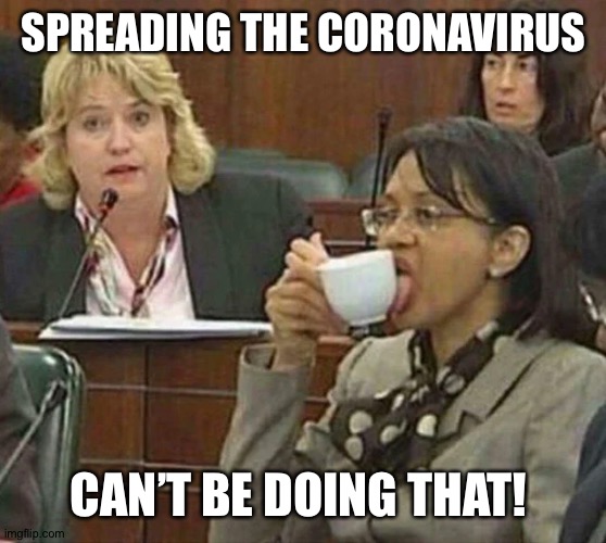 licking coffee cup | SPREADING THE CORONAVIRUS; CAN’T BE DOING THAT! | image tagged in licking coffee cup | made w/ Imgflip meme maker