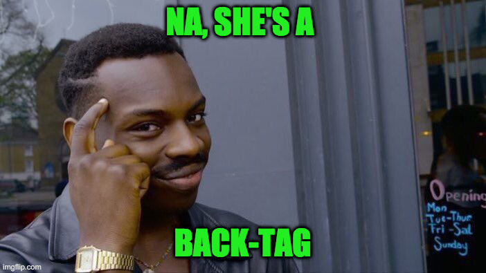 Roll Safe Think About It Meme | NA, SHE'S A BACK-TAG | image tagged in memes,roll safe think about it | made w/ Imgflip meme maker