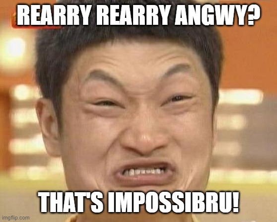 Impossibru Guy Original Meme | REARRY REARRY ANGWY? THAT'S IMPOSSIBRU! | image tagged in memes,impossibru guy original | made w/ Imgflip meme maker