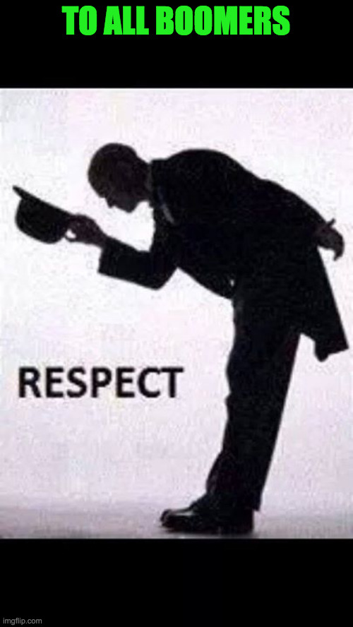 tip hat respect | TO ALL BOOMERS | image tagged in tip hat respect | made w/ Imgflip meme maker