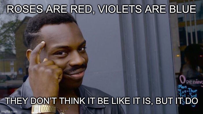 Roll Safe Think About It | ROSES ARE RED, VIOLETS ARE BLUE; THEY DON’T THINK IT BE LIKE IT IS, BUT IT DO | image tagged in memes,roll safe think about it | made w/ Imgflip meme maker