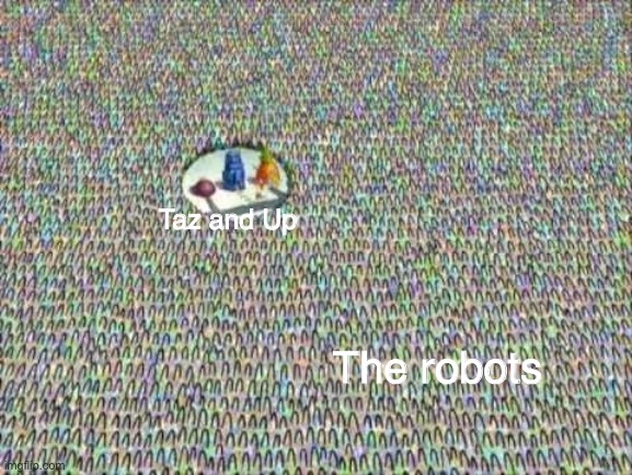 Spongebob has surrounded ah | Taz and Up; The robots | image tagged in spongebob has surrounded ah | made w/ Imgflip meme maker