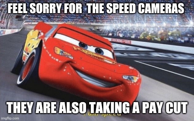 I am speed | FEEL SORRY FOR  THE SPEED CAMERAS; THEY ARE ALSO TAKING A PAY CUT | image tagged in i am speed | made w/ Imgflip meme maker
