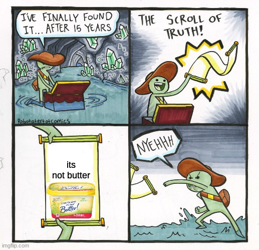The Scroll Of Truth | its not butter | image tagged in memes,the scroll of truth | made w/ Imgflip meme maker