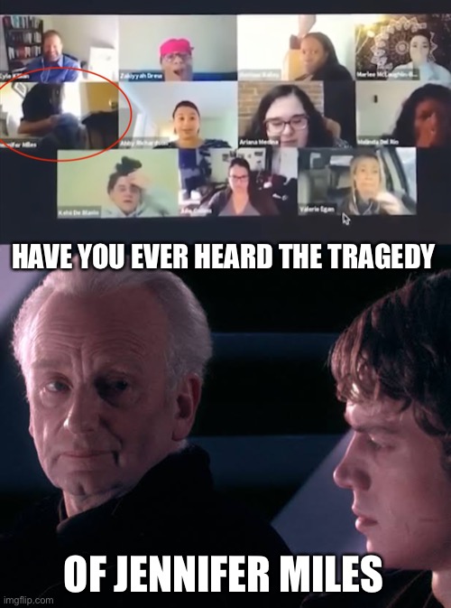 HAVE YOU EVER HEARD THE TRAGEDY; OF JENNIFER MILES | image tagged in did you hear the tragedy of darth plagueis the wise,zoom,epic fail,star wars,tragedy | made w/ Imgflip meme maker