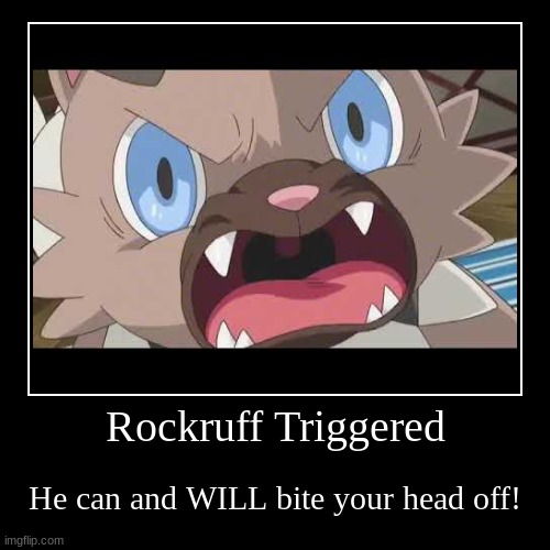 Rockruff Triggered | He can and WILL bite your head off! | image tagged in funny,demotivationals,triggered | made w/ Imgflip demotivational maker