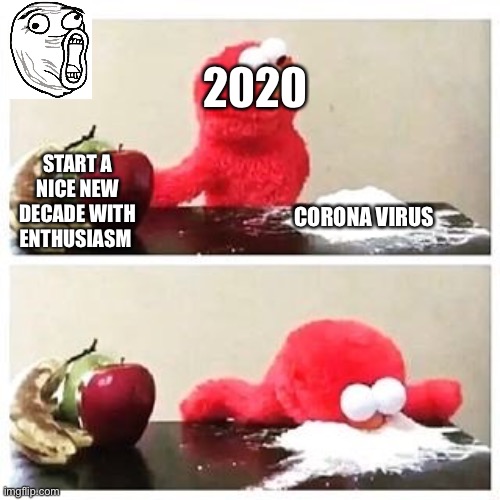 elmo cocaine | 2020; START A NICE NEW DECADE WITH ENTHUSIASM; CORONA VIRUS | image tagged in elmo cocaine | made w/ Imgflip meme maker