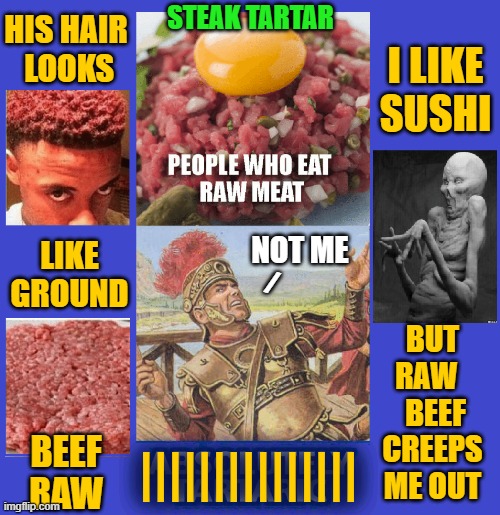 Do you eat Steak Tartar?  It's Raw Meat! | STEAK TARTAR; HIS HAIR   LOOKS; I LIKE SUSHI; LIKE GROUND; NOT ME; /; BUT RAW    BEEF CREEPS ME OUT; BEEF RAW; ||||||||||||||| | image tagged in vince vance,food memes,steak,meat,alien,ground beef | made w/ Imgflip meme maker