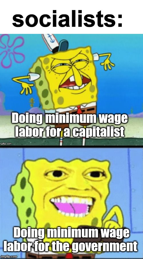 angry chinese spongebob | socialists:; Doing minimum wage labor for a capitalist; Doing minimum wage labor for the government | image tagged in angry chinese spongebob | made w/ Imgflip meme maker