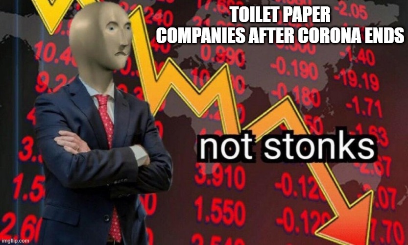 Not stonks | TOILET PAPER COMPANIES AFTER CORONA ENDS | image tagged in not stonks | made w/ Imgflip meme maker