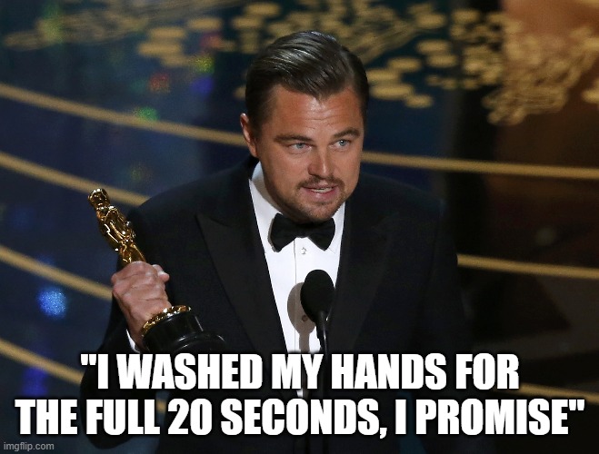 academy award leo | "I WASHED MY HANDS FOR THE FULL 20 SECONDS, I PROMISE" | image tagged in academy award leo | made w/ Imgflip meme maker
