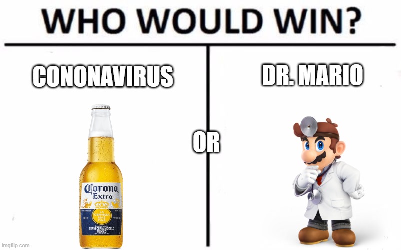 Who Would Win? Meme | DR. MARIO; CONONAVIRUS; OR | image tagged in memes,who would win | made w/ Imgflip meme maker