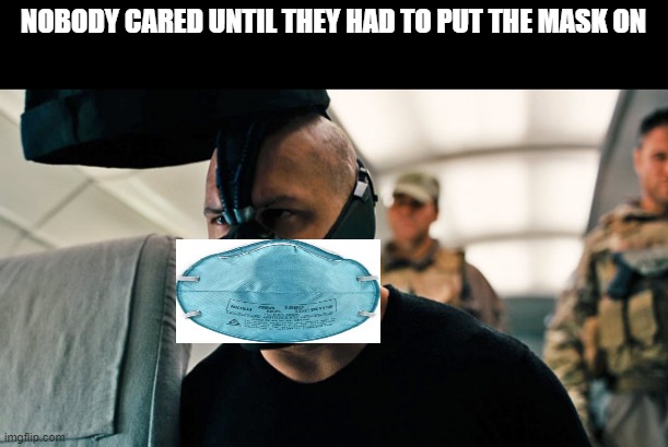 The COVID rises... | NOBODY CARED UNTIL THEY HAD TO PUT THE MASK ON | image tagged in bane,coronavirus | made w/ Imgflip meme maker