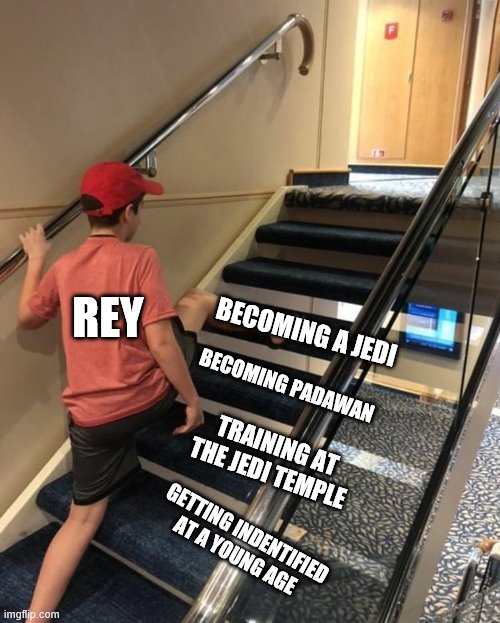 skipping stairs | REY; BECOMING A JEDI; BECOMING PADAWAN; TRAINING AT THE JEDI TEMPLE; GETTING INDENTIFIED AT A YOUNG AGE | image tagged in skipping stairs | made w/ Imgflip meme maker