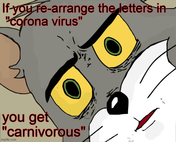Creepy... | If you re-arrange the letters in
 "corona virus"; you get
"carnivorous" | image tagged in memes,unsettled tom | made w/ Imgflip meme maker