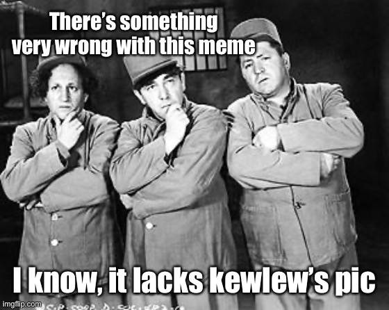 Three Stooges Thinking | There’s something very wrong with this meme I know, it lacks kewlew’s pic | image tagged in three stooges thinking | made w/ Imgflip meme maker